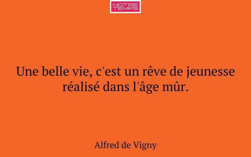Une belle vie, c'est un rêve de jeunesse réalisé dans l'âge mûr.