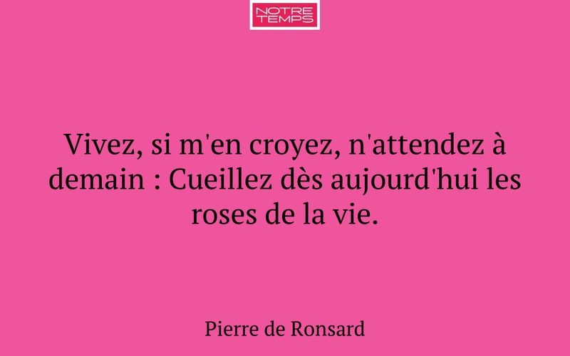 Vivez, si m'en croyez, n'attendez à demain : Cueillez dès aujourd'hui les roses de la vie.