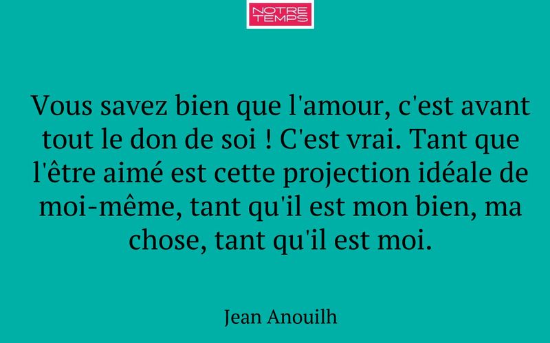 Vous savez bien que l'amour, c'est avant tout le don de soi ! C'est vrai. Tant que l'être aimé est cette projection idéale de moi-même, tant qu'il est mon bien, ma chose, tant qu'il est moi.